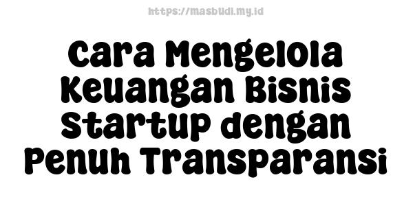 Cara Mengelola Keuangan Bisnis Startup dengan Penuh Transparansi