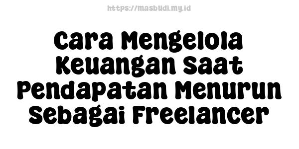 Cara Mengelola Keuangan Saat Pendapatan Menurun Sebagai Freelancer