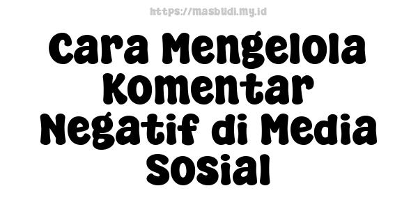 Cara Mengelola Komentar Negatif di Media Sosial