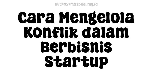 Cara Mengelola Konflik dalam Berbisnis Startup