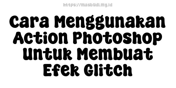 Cara Menggunakan Action Photoshop Untuk Membuat Efek Glitch