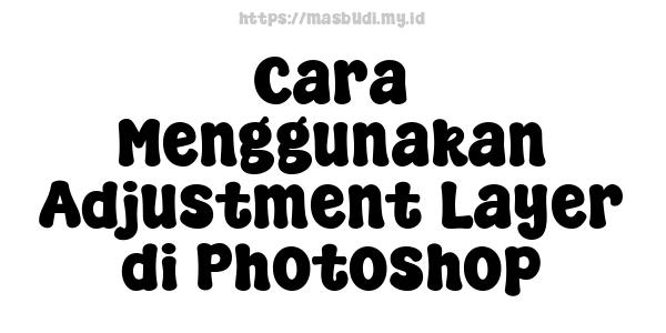 Cara Menggunakan Adjustment Layer di Photoshop