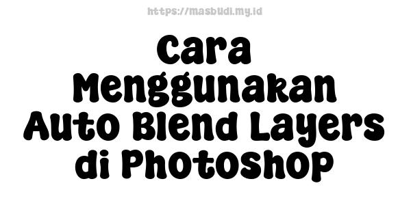 Cara Menggunakan Auto Blend Layers di Photoshop