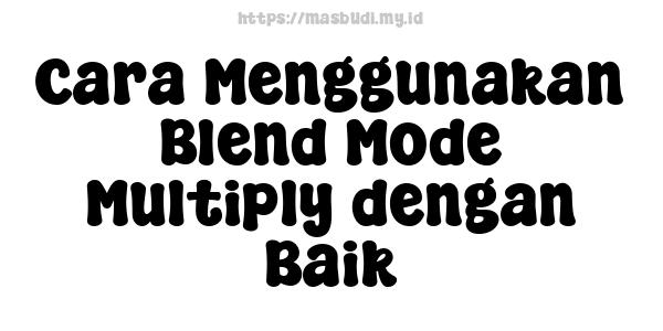 Cara Menggunakan Blend Mode Multiply dengan Baik