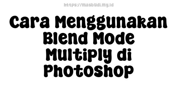 Cara Menggunakan Blend Mode Multiply di Photoshop