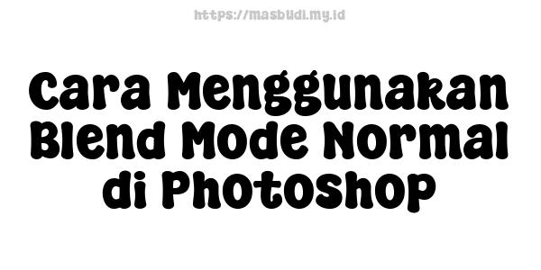 Cara Menggunakan Blend Mode Normal di Photoshop