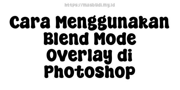 Cara Menggunakan Blend Mode Overlay di Photoshop