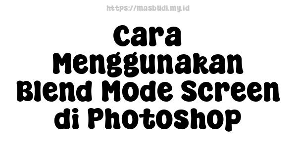 Cara Menggunakan Blend Mode Screen di Photoshop