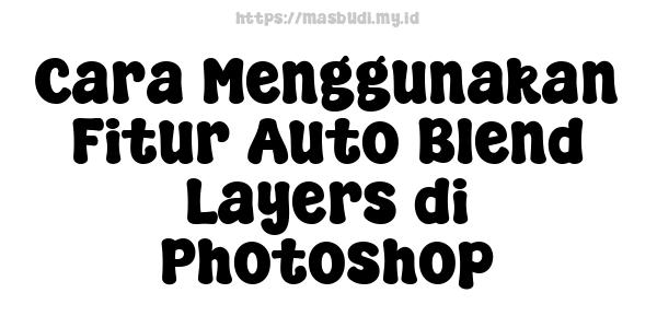 Cara Menggunakan Fitur Auto Blend Layers di Photoshop