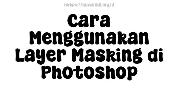 Cara Menggunakan Layer Masking di Photoshop