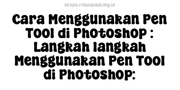 Cara Menggunakan Pen Tool di Photoshop : Langkah-langkah Menggunakan Pen Tool di Photoshop: