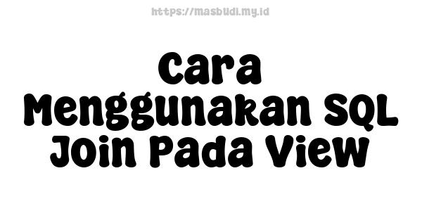 Cara Menggunakan SQL Join Pada View