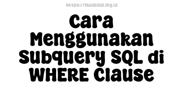 Cara Menggunakan Subquery SQL di WHERE Clause