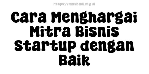 Cara Menghargai Mitra Bisnis Startup dengan Baik