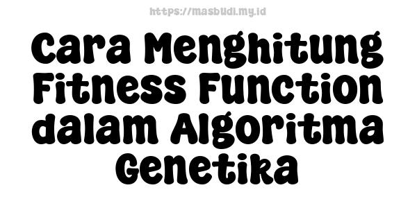 Cara Menghitung Fitness Function dalam Algoritma Genetika