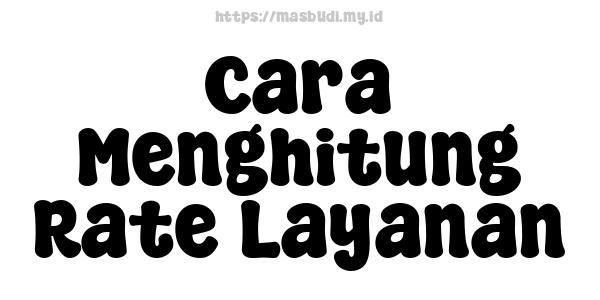 Cara Menghitung Rate Layanan