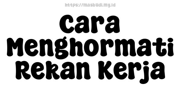 Cara Menghormati Rekan Kerja