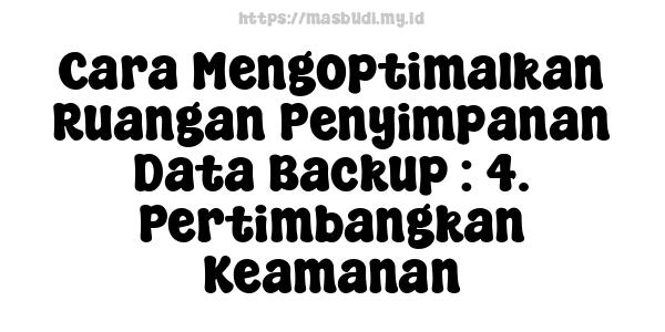 Cara Mengoptimalkan Ruangan Penyimpanan Data Backup : 4. Pertimbangkan Keamanan