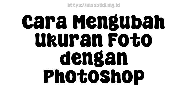 Cara Mengubah Ukuran Foto dengan Photoshop