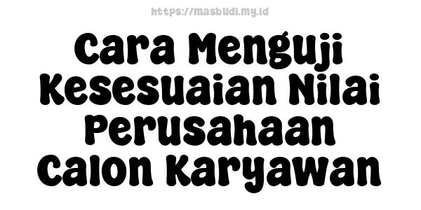 Cara Menguji Kesesuaian Nilai Perusahaan Calon Karyawan