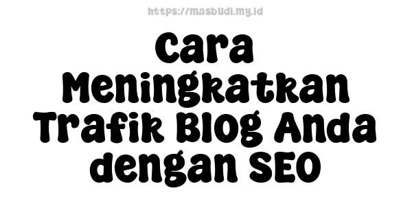 Cara Meningkatkan Trafik Blog Anda dengan SEO