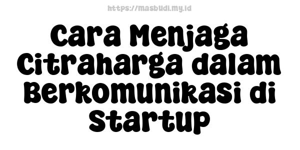 Cara Menjaga Citraharga dalam Berkomunikasi di Startup