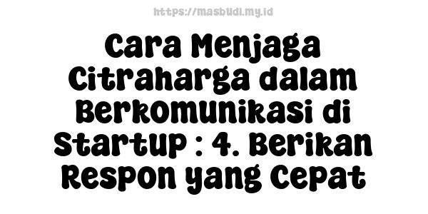 Cara Menjaga Citraharga dalam Berkomunikasi di Startup : 4. Berikan Respon yang Cepat