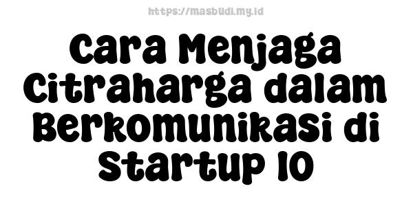 Cara Menjaga Citraharga dalam Berkomunikasi di Startup 10