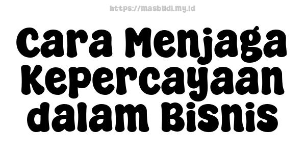 Cara Menjaga Kepercayaan dalam Bisnis