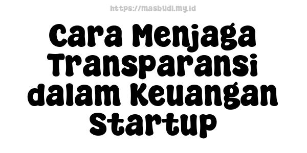 Cara Menjaga Transparansi dalam Keuangan Startup