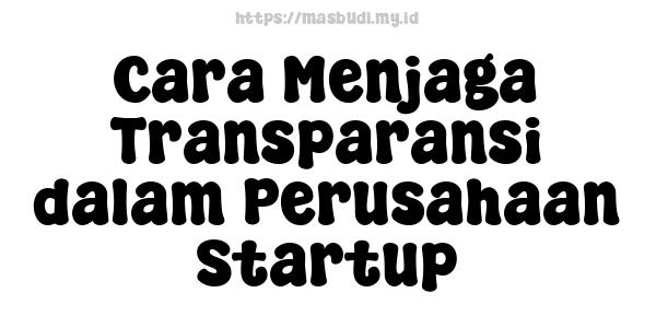 Cara Menjaga Transparansi dalam Perusahaan Startup