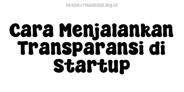 Cara Menjalankan Transparansi di Startup