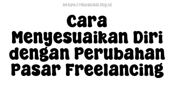 Cara Menyesuaikan Diri dengan Perubahan Pasar Freelancing