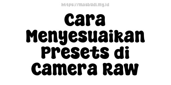 Cara Menyesuaikan Presets di Camera Raw