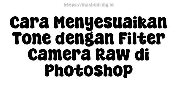 Cara Menyesuaikan Tone dengan Filter Camera Raw di Photoshop