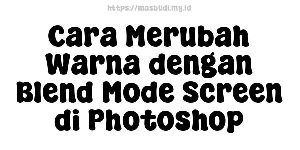 Cara Merubah Warna dengan Blend Mode Screen di Photoshop