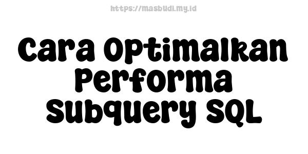 Cara Optimalkan Performa Subquery SQL