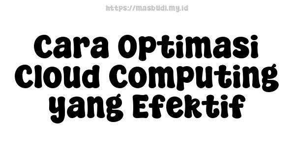 Cara Optimasi Cloud Computing yang Efektif