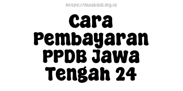 Cara Pembayaran PPDB Jawa Tengah 24