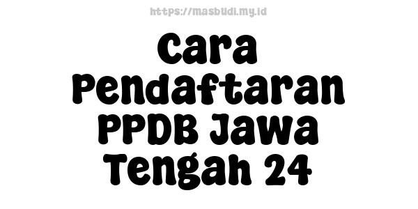 Cara Pendaftaran PPDB Jawa Tengah 24