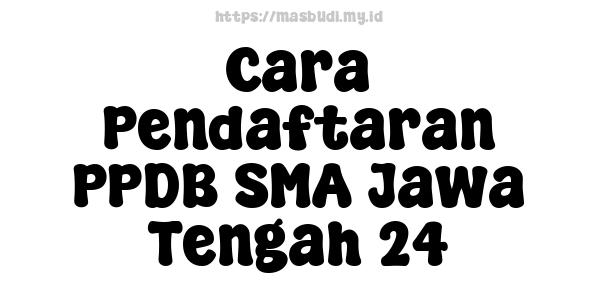 Cara Pendaftaran PPDB SMA Jawa Tengah 24