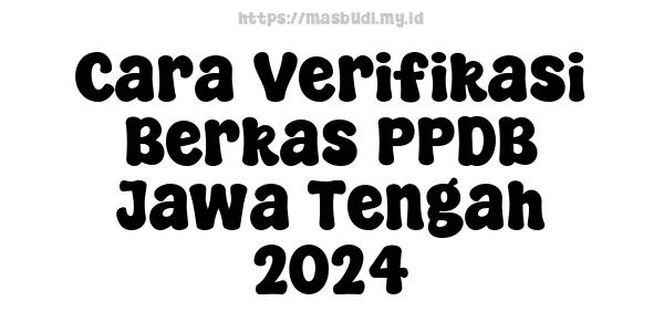 Cara Verifikasi Berkas PPDB Jawa Tengah 2024