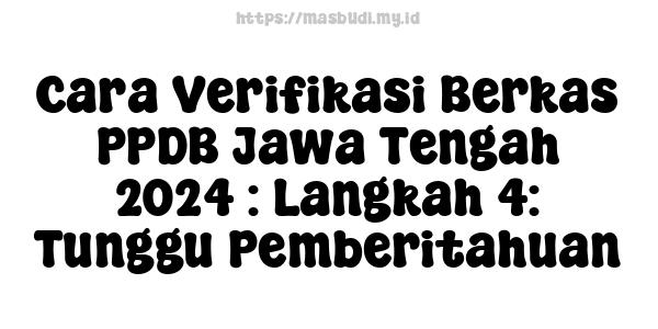 Cara Verifikasi Berkas PPDB Jawa Tengah 2024 : Langkah 4: Tunggu Pemberitahuan