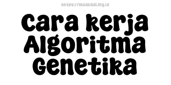 Cara kerja Algoritma Genetika