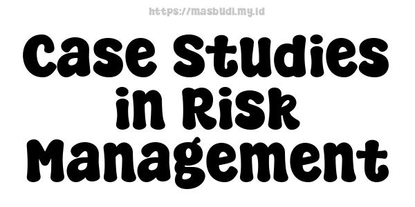 Case Studies in Risk Management