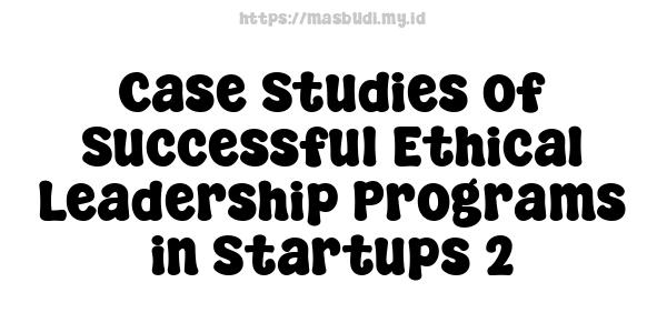 Case Studies of Successful Ethical Leadership Programs in Startups 2