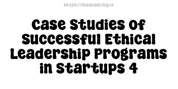 Case Studies of Successful Ethical Leadership Programs in Startups 4