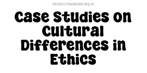 Case Studies on Cultural Differences in Ethics