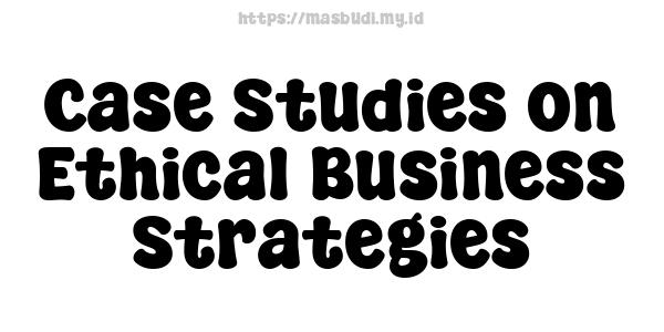 Case Studies on Ethical Business Strategies