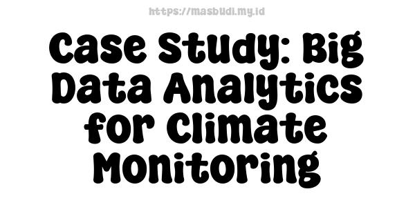 Case Study: Big Data Analytics for Climate Monitoring